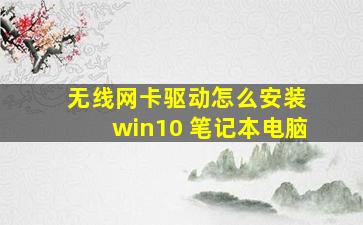 无线网卡驱动怎么安装 win10 笔记本电脑